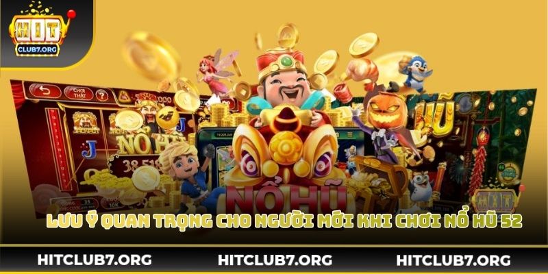 Lưu ý quan trọng cho người mới khi chơi nổ hũ 52
